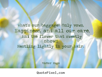 Customize poster quotes about love - What's our baggage? only vows, happiness, and all our care,..