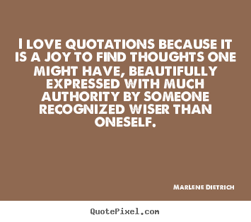 I love quotations because it is a joy to find.. Marlene Dietrich good love quotes
