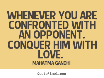 Whenever you are confronted with an opponent... Mahatma Gandhi greatest love quotes
