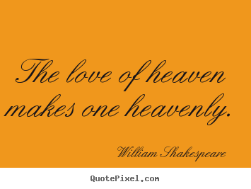 Quote about love - The love of heaven makes one heavenly.