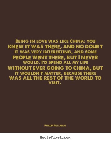 Make personalized picture quotes about love - Being in love was like china: you knew it was there, and no..