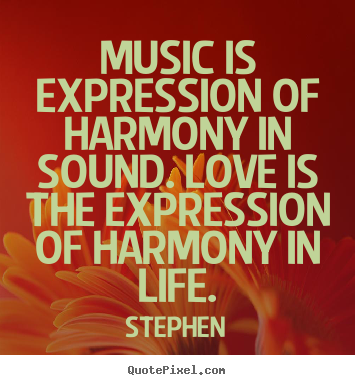 Stephen pictures sayings - Music is expression of harmony in sound. love is the expression.. - Love quotes