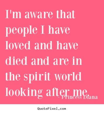 Design custom picture quotes about love - I'm aware that people i have loved and have died..