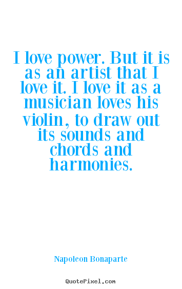 Create custom picture quotes about love - I love power. but it is as an artist that i love it...