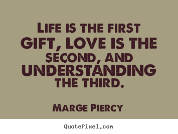 How to design poster quotes about love - Life is the first gift, love is the second, and understanding..