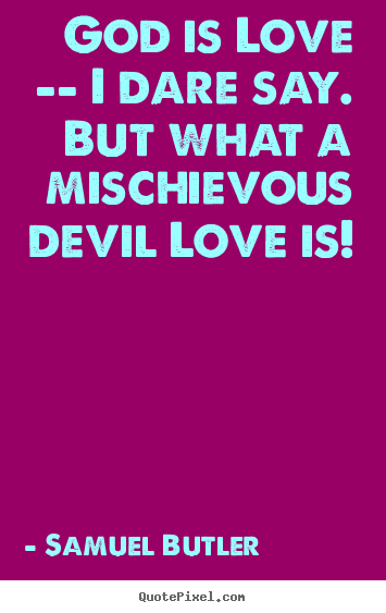 God is love -- i dare say. but what a mischievous.. Samuel Butler  love quotes