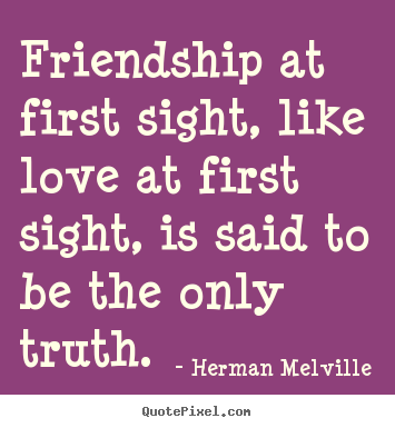 Herman Melville picture quote - Friendship at first sight, like love at first sight, is said to.. - Love sayings