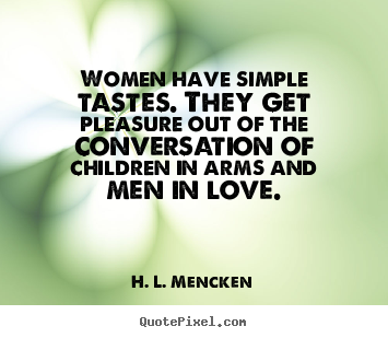 Love quotes - Women have simple tastes. they get pleasure out of the..