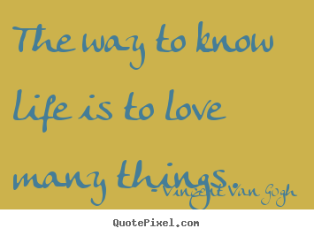 Love sayings - The way to know life is to love many things.