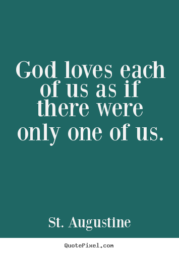 Create graphic picture quotes about love - God loves each of us as if there were only one of..