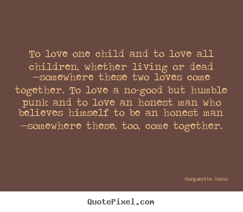 Quotes about love - To love one child and to love all children, whether living or dead..