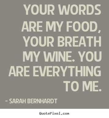 Quotes about love - Your words are my food, your breath my wine. you..