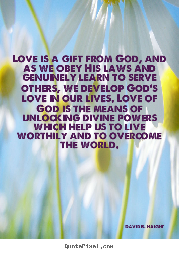 Love quotes - Love is a gift from god, and as we obey his laws and genuinely learn to..