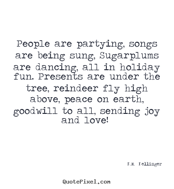 D.M.  Dellinger picture quotes - People are partying, songs are being sung, sugarplums.. - Love quotes