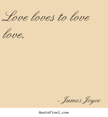 James Joyce picture quote - Love loves to love love.  - Love quotes