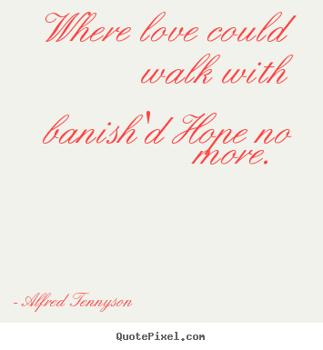 Quotes about love - Where love could walk with banish'd hope..