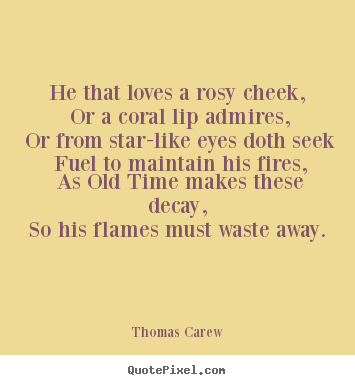 Thomas Carew picture quote - He that loves a rosy cheek, or a coral lip admires, or from star-like.. - Love quotes