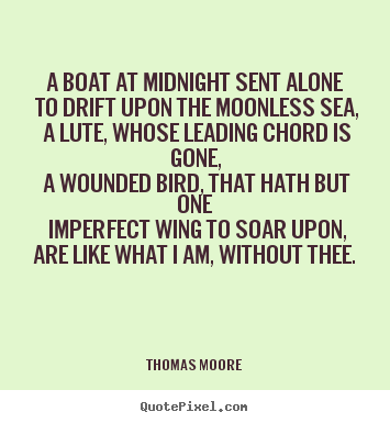 Thomas Moore poster quotes - A boat at midnight sent alone to drift upon the moonless sea,.. - Love quotes
