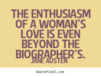 Quotes about love - The enthusiasm of a woman's love is even beyond..