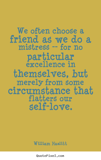 Love quotes - We often choose a friend as we do a mistress --..