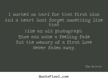Design picture quotes about love - I worked so hard for that first kissand a heart dont forget..