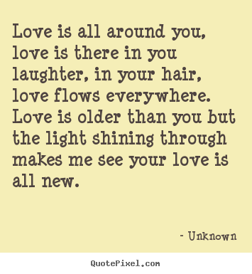 Diy poster quotes about love - Love is all around you, love is there in you laughter,..