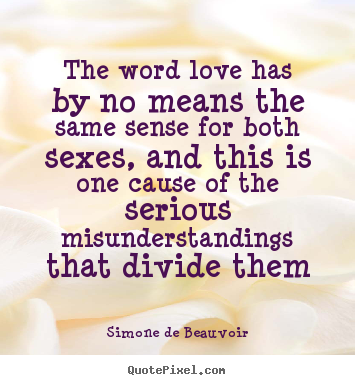 Simone De Beauvoir picture quotes - The word love has by no means the same sense.. - Love quote