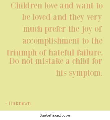Quotes about love - Children love and want to be loved and they very much prefer the..