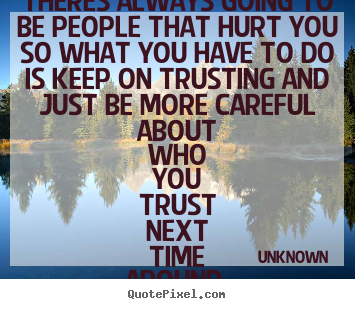 Love quote - Theres always going to be people that hurt..