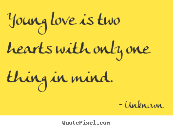 Young love is two hearts with only one thing in.. Unknown  love quotes