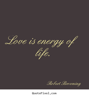 Love quotes - Love is energy of life.