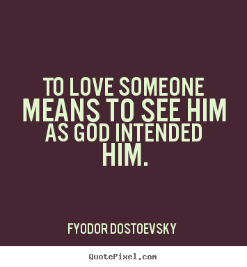 Create your own picture quotes about love - To love someone means to see him as god intended him.