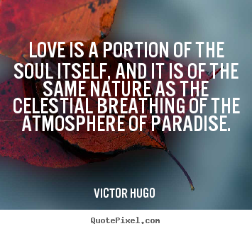 Love quotes - Love is a portion of the soul itself, and it is of..