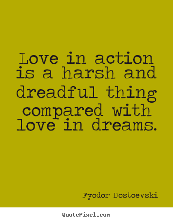 Fyodor Dostoevski picture quotes - Love in action is a harsh and dreadful thing compared.. - Love quotes