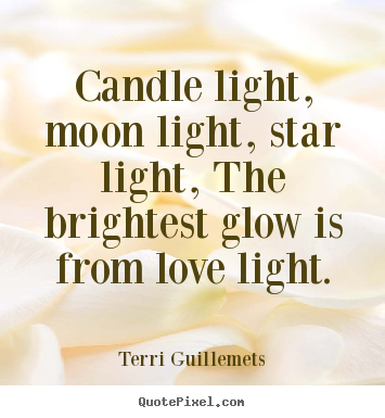 Love quotes - Candle light, moon light, star light, the brightest glow is..