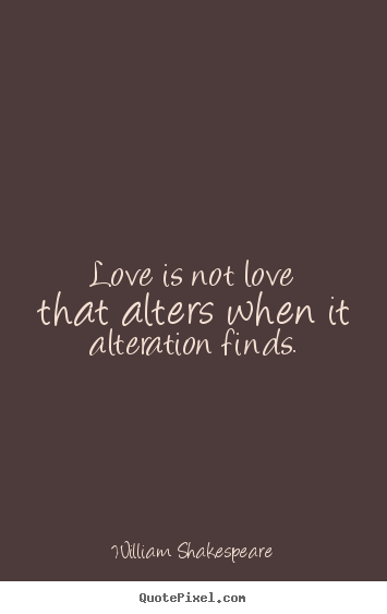 Love is not love that alters when it alteration finds 