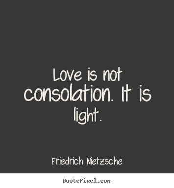 Love quotes - Love is not consolation. it is light.