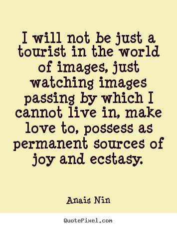 Diy picture quotes about love - I will not be just a tourist in the world of images, just watching images..