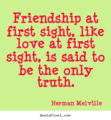 Quote about love - Friendship at first sight, like love at first sight, is said to..