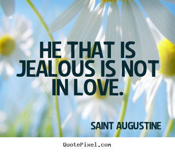 Quotes about love - He that is jealous is not in love.