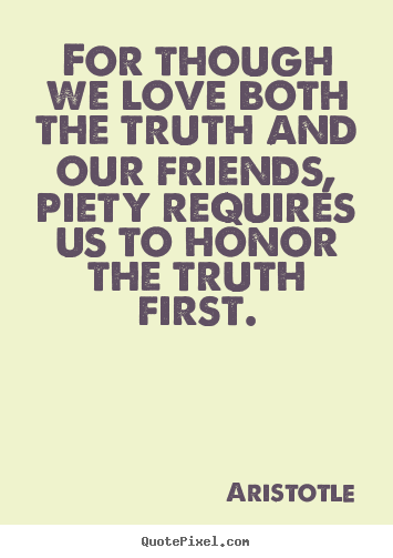 Diy picture quotes about love - For though we love both the truth and our friends, piety requires..