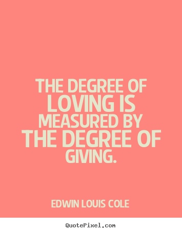 Design custom poster quotes about love - The degree of loving is measured by the degree of giving.