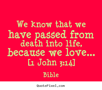 Sayings about love - We know that we have passed from death into..