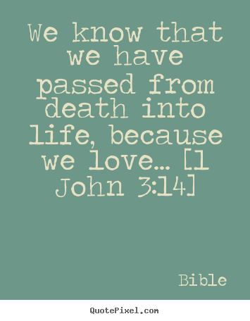We know that we have passed from death into life, because we.. Bible top love quotes