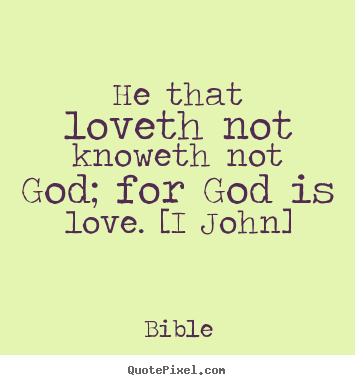 Quotes about love - He that loveth not knoweth not god; for god is love. [i..