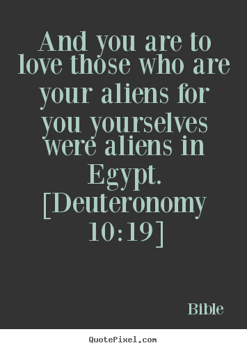 Quotes about love - And you are to love those who are your aliens..