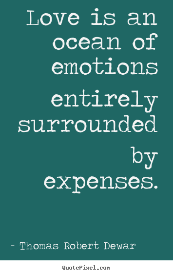 Create your own poster quotes about love - Love is an ocean of emotions entirely surrounded by..