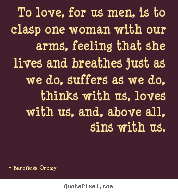 Love quote - To love, for us men, is to clasp one woman with our..
