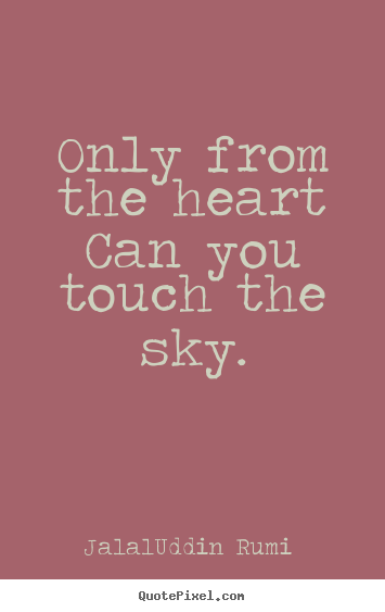 Love quotes - Only from the heart can you touch the sky.