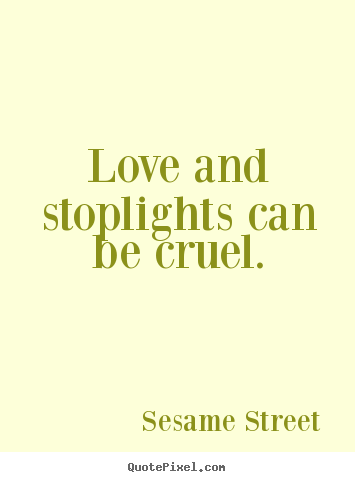Make picture quotes about love - Love and stoplights can be cruel.